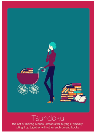 Tsundoku (japonés): El acto de comprar un libro y luego apilarlo con otros, igualmente no leídos.
