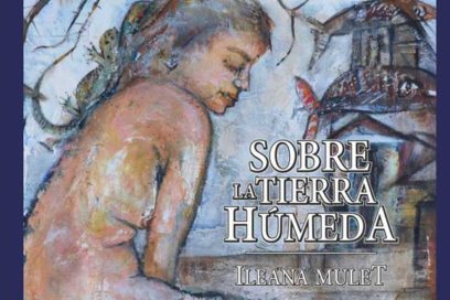Ileana Mulet: Cuentos sobre la tierra húmeda